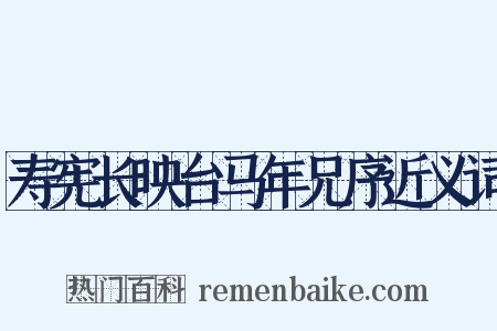 寿宪长映台马年兄序近义词是什么意思的图片